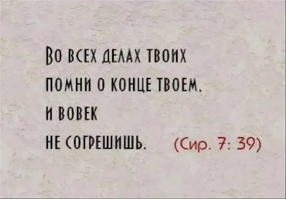 Я помню ты сказал не верь словам. Помни час смертный и вовек не согрешишь. Помни последняя твоя и вовек не согрешишь. Помни о дне смерти и вовек не согрешишь. Думай о смерти и вовек не согрешишь.