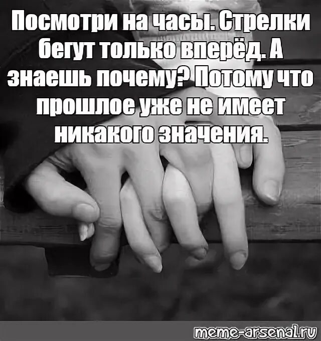 Что больше не имеет никакого. Прошлое уже не имеет никакого значения. Знать. Посмотри на часы стрелки бегут только вперед. Посмотри на часы стрелки бегут только вперед а знаешь почему.