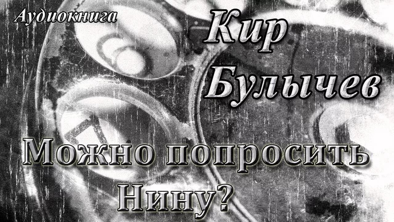 Булычев можно попросить Нину. Булычев можно попросить нину читать