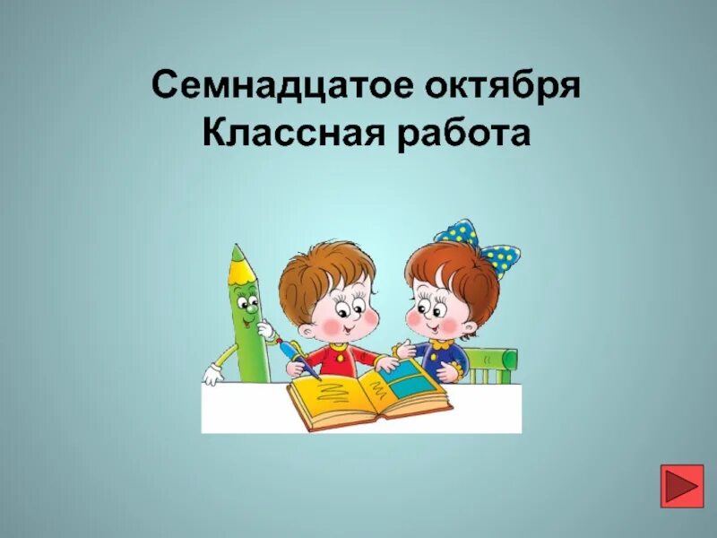 Мои одноклассники конспект урока. Семнадцатое октября классная работа. Семнадцатое классная работа. Семнадцатое. Классная работа.