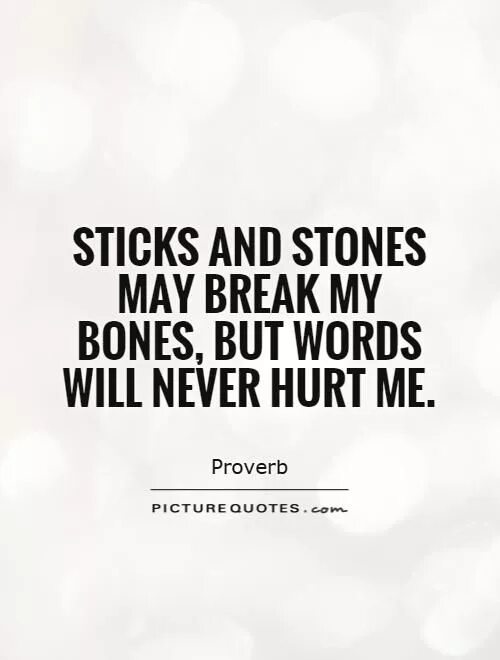 Sticks and stones break my bones. Sticks and stones may break my bones. break a bone идиома. sticks and stones jonsi. hurt me.