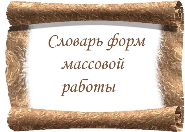 Формы массовой библиотеки. Формы массовой работы в библиотеке. Словарь форм массовой работы в библиотеке. Словарь форм массовых мероприятий. Словарь форм массовой работы.