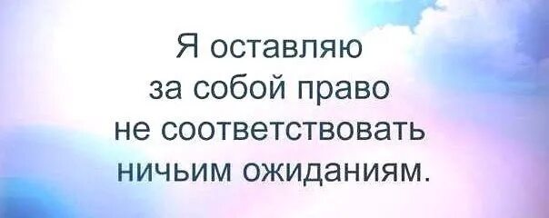 Каждый имеет право быть собой. Я оставляю за собой право не соответствовать ничьим ожиданиям. Оставляю за собой право не соответствовать вашим ожиданиям. Оставляю за собой право не соответствовать вашим ожиданиям картинки. Не соответствую вашим ожиданиям.