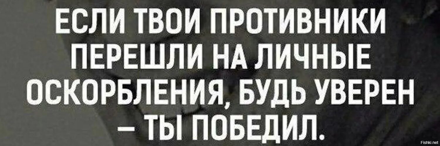 Человек переходит на оскорбления. Если противник перешел на личные оскорбления. если ваши враги перешли на личные оскорбления. если твой оппонент перешел на личные оскорбления. если твои противники перешли на личные оскорбления будь.