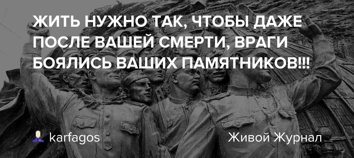 Разрушь память. Жизнь надо прожить так чтобы враги боялись твоего памятника. Жить надо так чтобы после твоей смерти боялись твоих памятников. Надо жить так чтобы после смерти боялись даже твоего памятника. Жить надо так чтобы враги боялись твоего памятника.