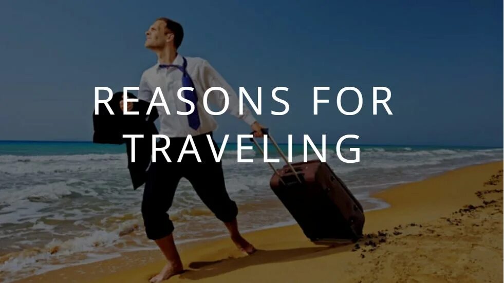 Reasons of travelling. Reasons to Travel. Ten Top reasons for travelling to a place. Reasons for travelling