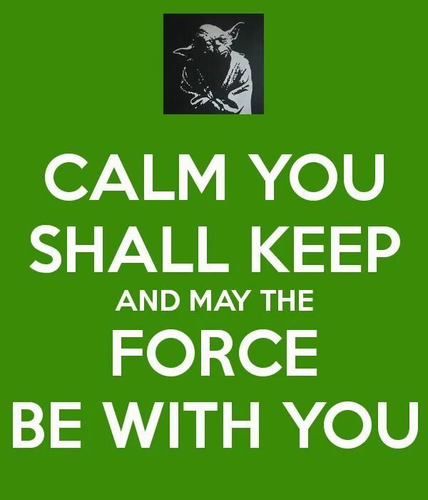 The force be with me. May the force with you. may the force be with you. yoda may the force be with you. keep calm yoda quotes.