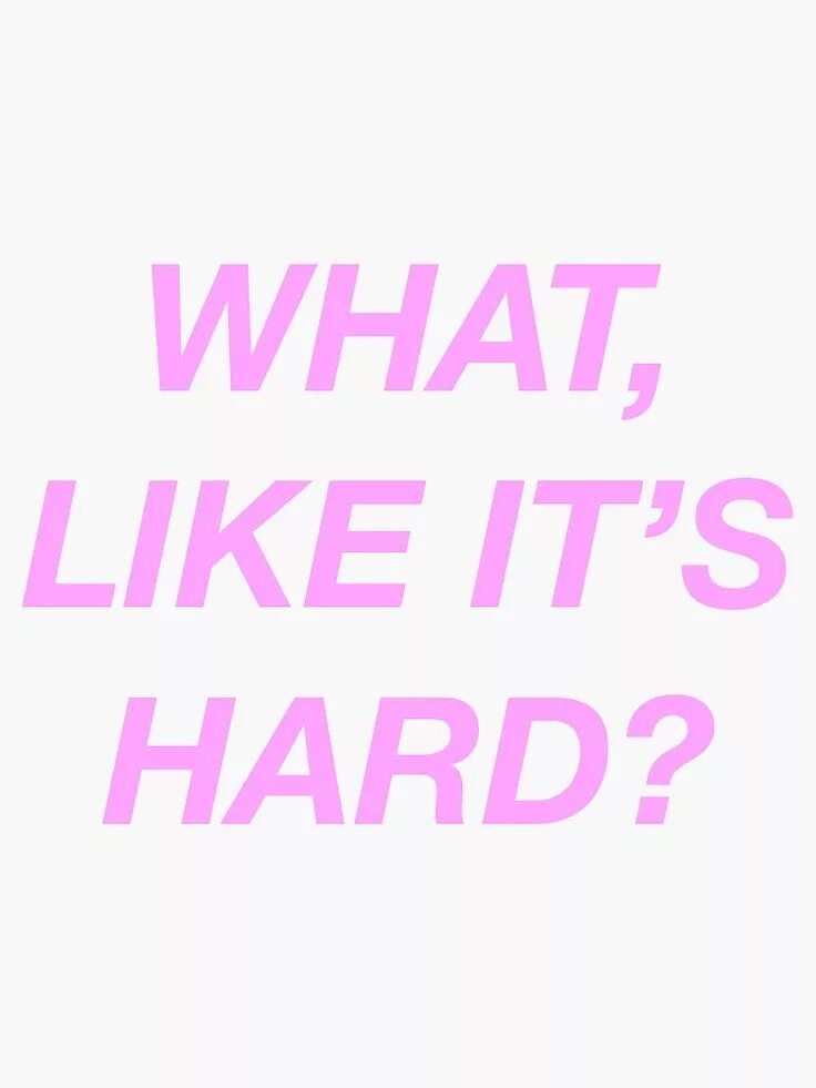 I like it harder. What like. what like its hard. лайк итс алинчик. what like its hard elle woods.