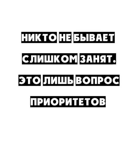 Вопрос приоритетов. Никто не бывает слишком занят. Это лишь вопрос приоритетов. Занятость вопрос приоритета.