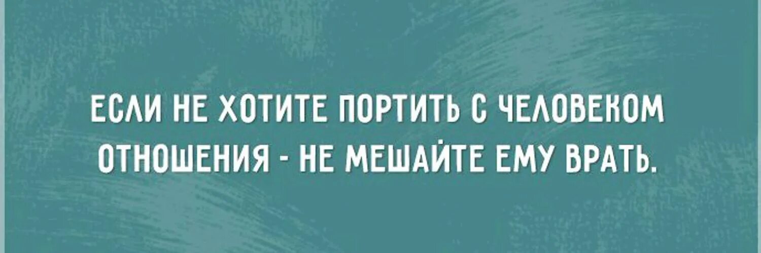 Не мешайте людям врать. Не мешайте людям врать