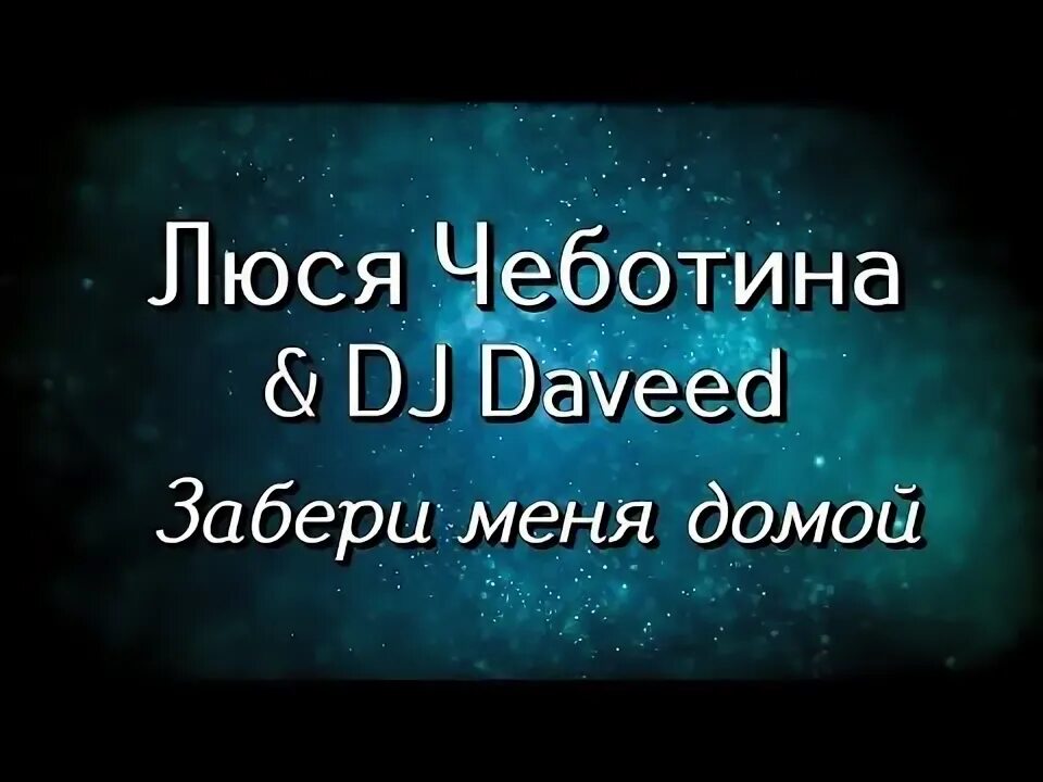 Забери меня домой чеботина. Dj daveed &amp; люся чеботина - забери меня домой. люся чеботина забери меня. забери меня домой текст. забери меня домой текст люся.