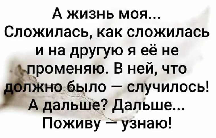 А жизнь моя сложилась как сложилась. А жизнь моя сложилась как сложилась и на другую. Стихотворение жизнь моя сложилась как сложилась. А жизнь моя сложилась как сложилась и на другую я её не променяю стихи.