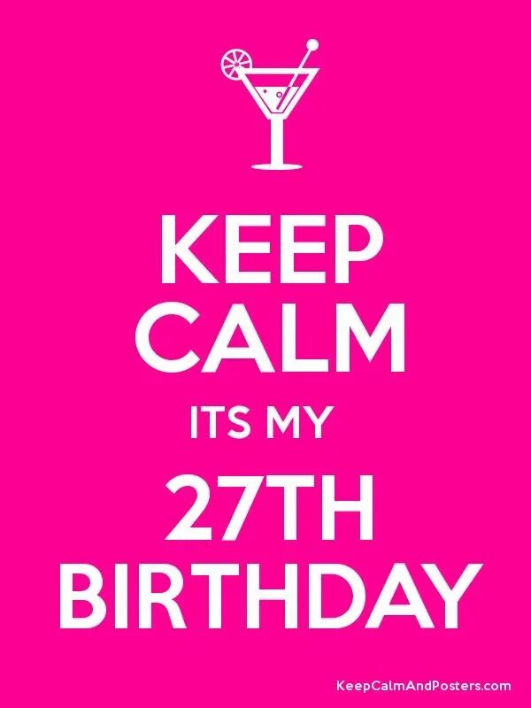 Keep Calm its my 27th Birthday. Its my 27th Birthday. It's my Birthday 27. Keep Calm and Happy Birthday 27. Its my favorite