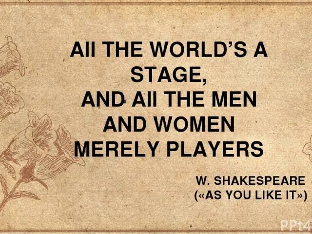 Shakespeare's world. All the World’s a Stage, and all the men and women merely Players. Откуда. All the World is a Stage. Shakespeare: the World as Stage. All the World's a Stage the man and women merely Players.