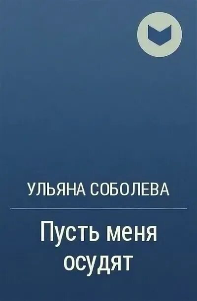 Читать пусть меня осудят. Пусть меня осудят. Соболева пусть меня осудят.