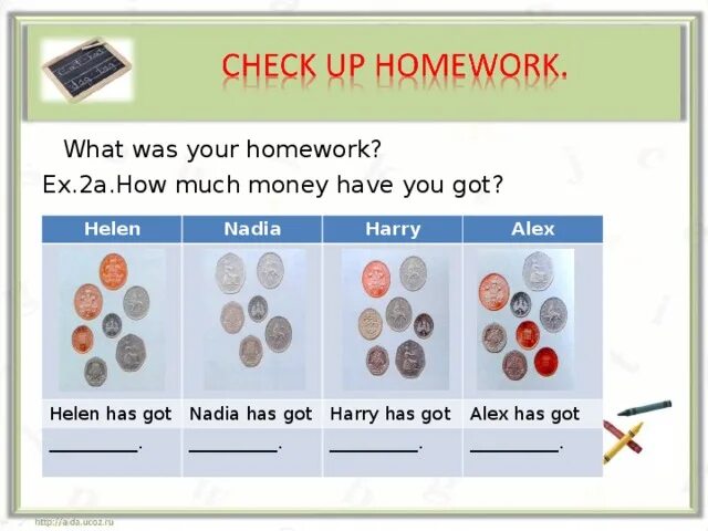 How much money have you got. How much money you get. What was your homework. How much money do you have.