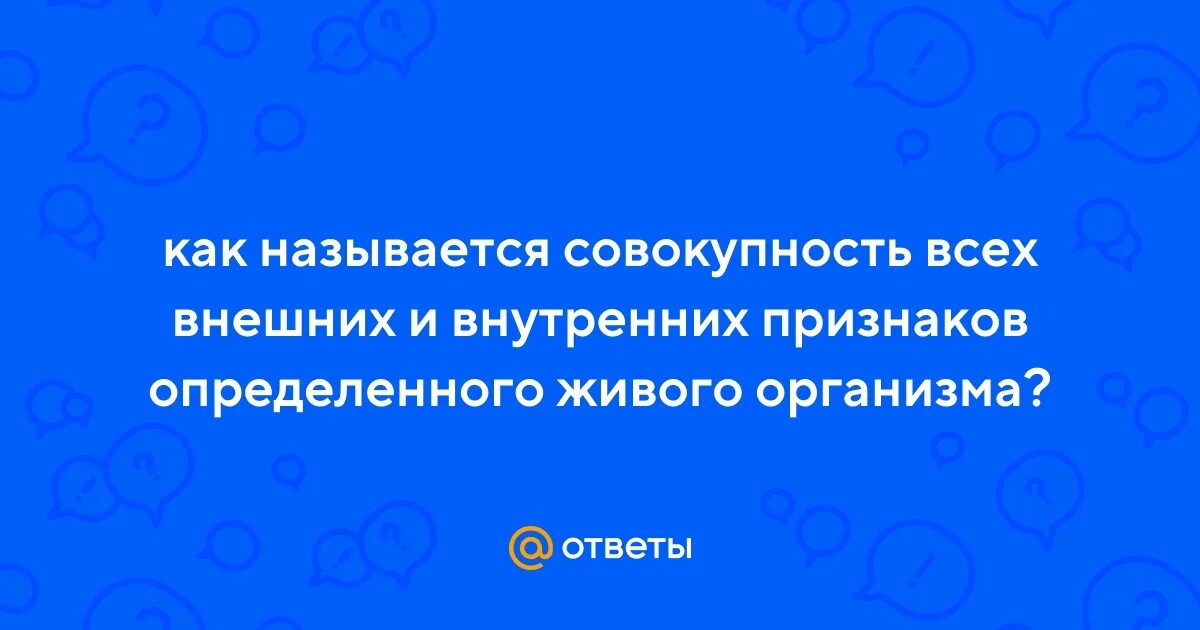 Совокупность всех признаков организма называется. Как называется совокупность признаков полученных от родителей. Совокупность признаков и свойств присущих виду называется. Характерный недугу совокупность симптомов. Как называется совокупность информации