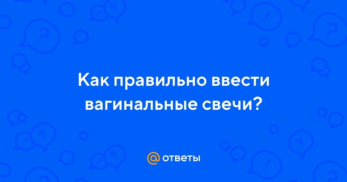 Как правильно вводить свечи во влагащение. Как правильно вводить свечи во влагащение