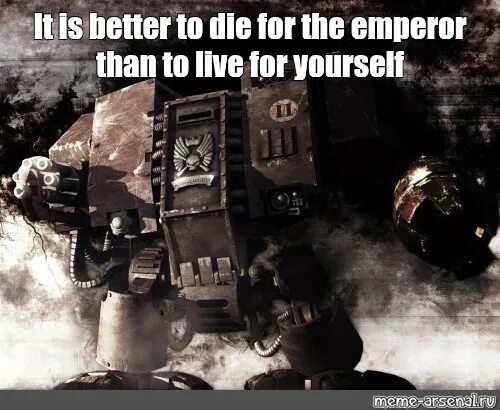 Дредноут за императора. Мем die for the Emperor. Дредноут мемы. Дредноут вархаммер Мем уютно. I well die