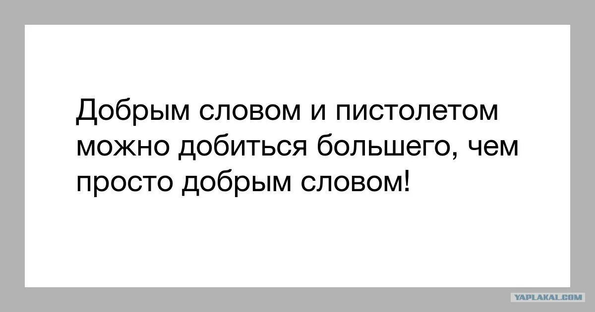 Добрым словом можно добиться большего. Добрым словом и пистолетом. с помощью доброго слова и пистолета. добрым словом и револьвером. добрым словом и пистолетом можно добиться большего чем.
