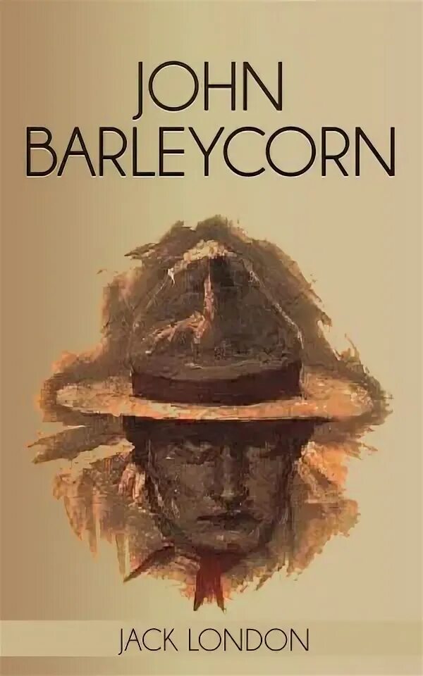 London Jack "John Barleycorn". Burns ",John Barleycorn. John Barleycorn a Ballad. Снарк Jack London.