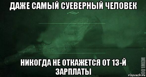 Не отказывай себе в удовольствие. Даже самый суеверный человек не откажется от 13 зарплаты. Мемы про суеверных. Самый сильный самый слабый Мем. Зарплата Мем.