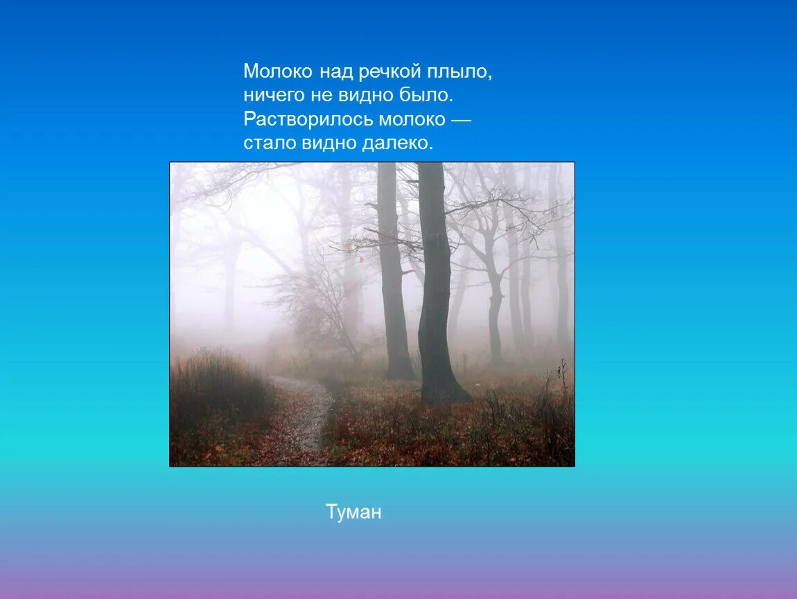 Где ничего не видно. Молоко над речкой плыло. Молоко над речкой плыло ничего не видно. Растворилось молоко стало видно далеко. Туман ничего не видно.