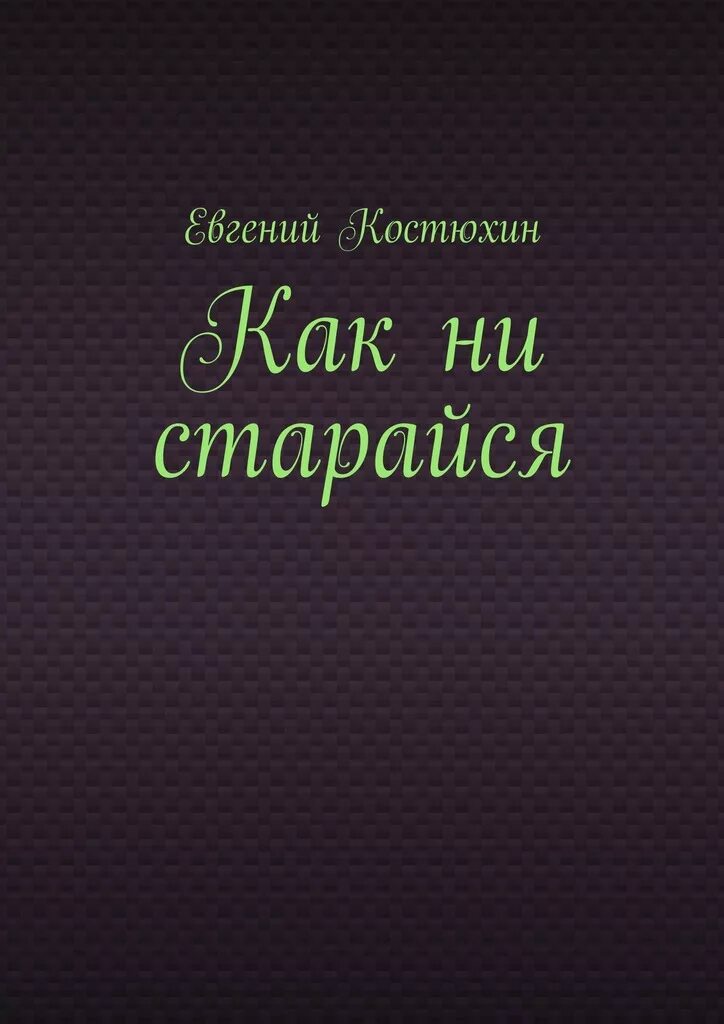 Как ни старайся. Как не старайся или как ни старайся. Евгений Костюхин. Как не старайся.