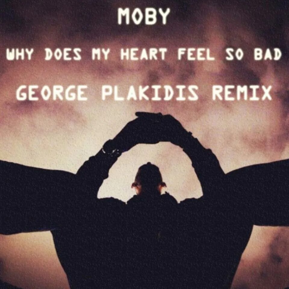 Moby feeling so bad. Moby why does my Heart feel. Why does my Heart feel so Bad. Why does my Heart feel so Bad? Моби. Moby why does.