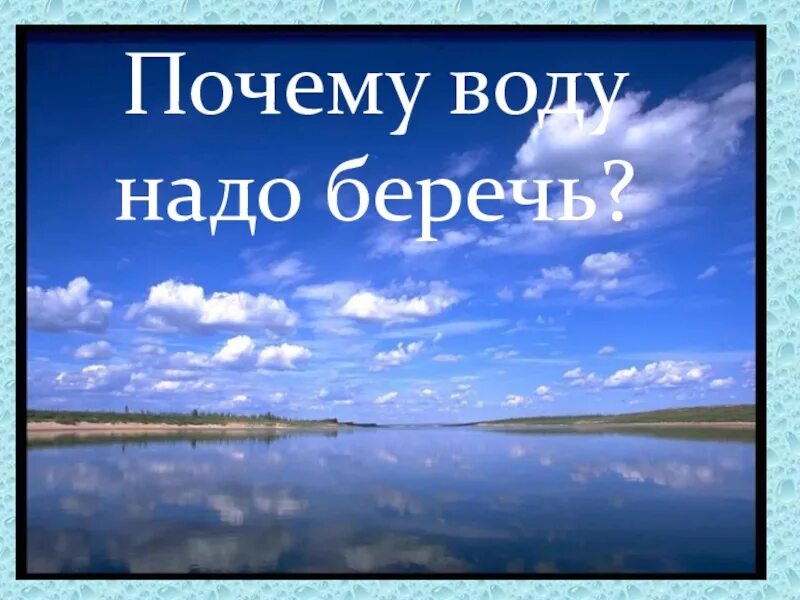 Воду надо беречь. Почему надо беречь воду. Почему нужно беречь воду 3 класс окружающий мир. Почему нужно беречь реки.