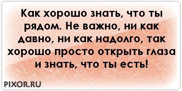 Спасибо что однажды появился в моей жизни. Как хорошо что ты есть. хорошо что ты рядом. как хорошо что ты появился в моей жизни. как хорошо что ты у меня есть.