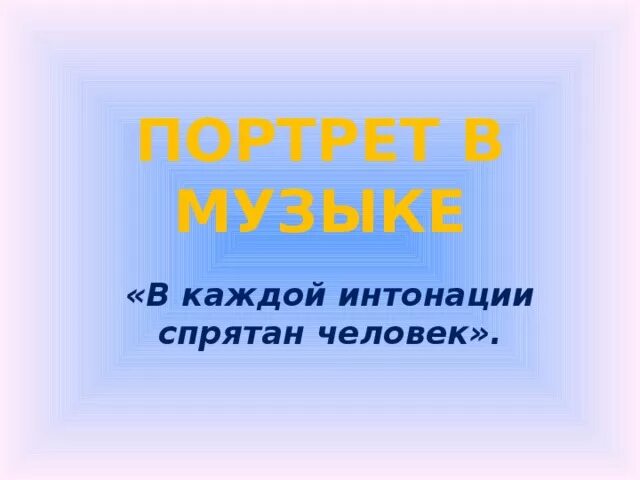 Портрет в Музыке 3 класс. Портрет в Музыке в каждой интонации спрятан человек. Музыкальный портрет презентация. В каждой интонации спрятан человек рисунок. В интонации спрятан человек