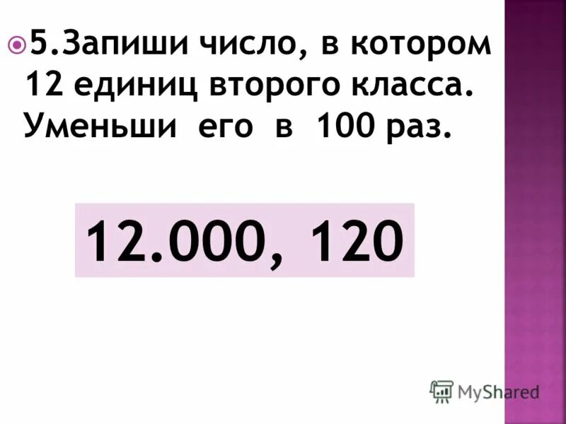 Запиши числа в порядке возрастания 2 класс. Число в котором 12 единиц 2 класса уменьши его в 100 раз. Запиши числа в порядке возрастания 1 класс. Запиши число в котором 12 единиц 4 класса. Запишите числа большие данных в 100 раз