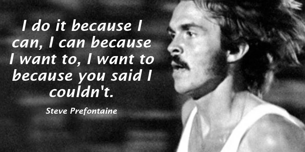 Because you could. Стив Префонтейн цитаты. 1973 Стив Префонтейн смерть. Стив Префонтейн смерть. Цитаты про бег.