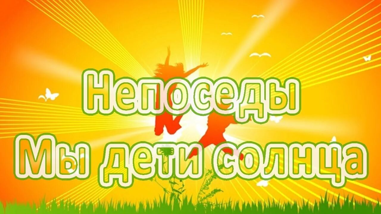 Дети солнца. Мы дети солнца. Непоседы дети солнца. Мы дети солнца Непоседы песня.