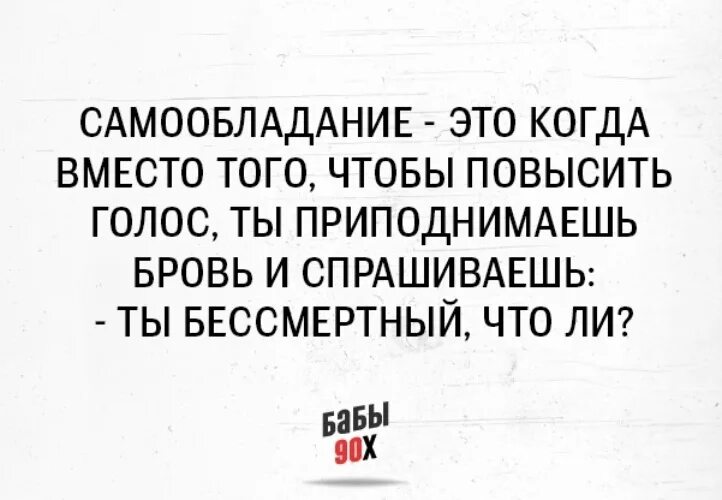 Почему плачешь когда повышают голос. Повысить голос афоризмы. Самообладание это когда приподнимаешь бровь. Самообладание это ты Бессмертный что ли.