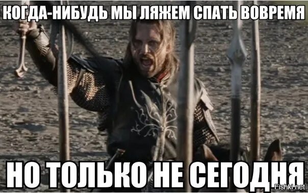 Когда нибудь но не сейчас. Когда нибудь но только не сегодня властелин. когда нибудь но только не сегодня. властелин колец мемы. мы ляжем спать вовремя но только не сегодня.