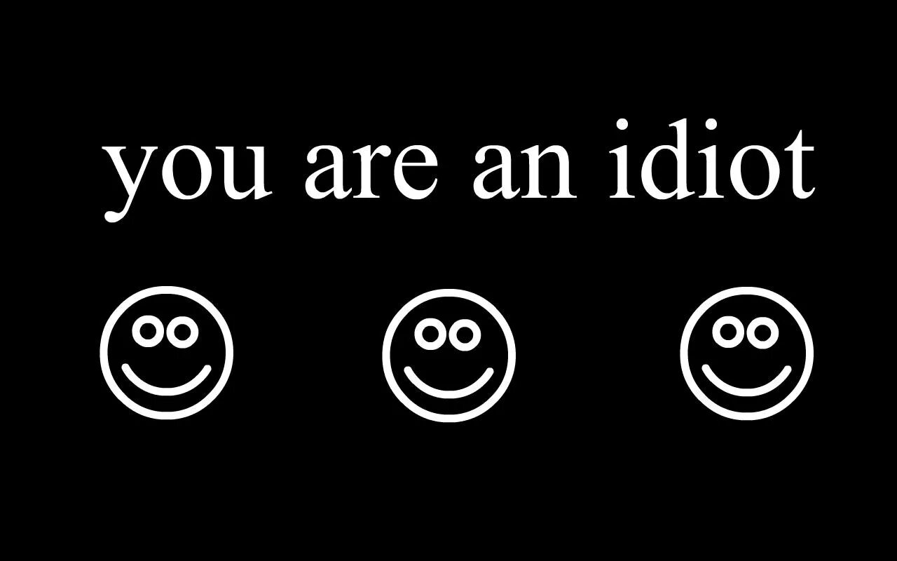 You are an idiot вирус. What an idiot. You are an idiot вирус. You are an idiot hahaha вирус. You are idiot.