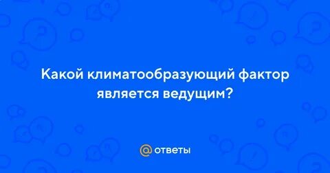 Какой климатообразующий фактор является ведущим