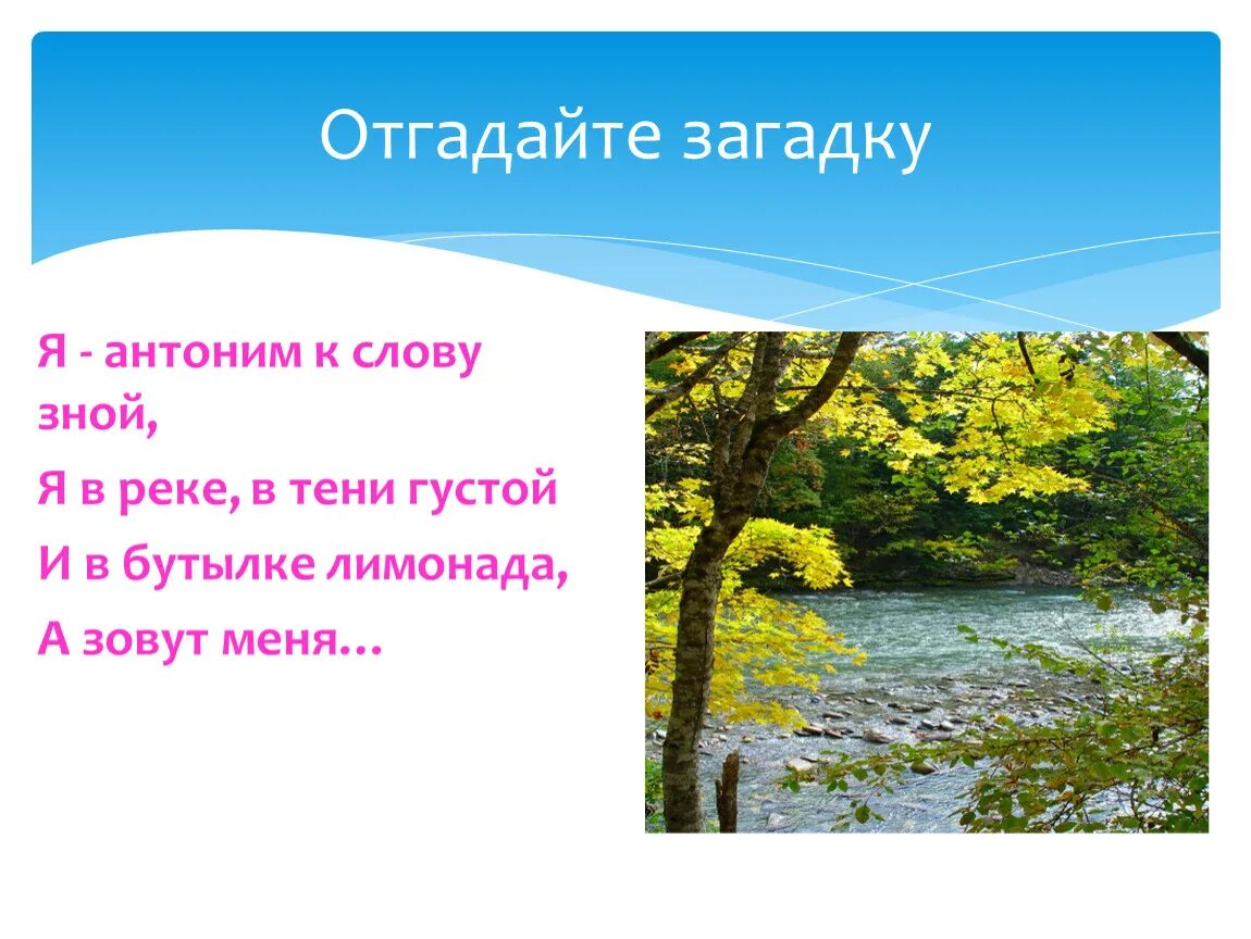 Глубокий пруд антоним. Я антоним к слову зной я в реке в тени густой. Загадки на тему антонимы. Зной антоним. Антоним к слову река.