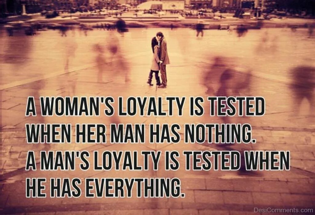 Man when. Loyalty цитаты. woman loyalty tested. quotes loyal woman. quotes about loyalty.
