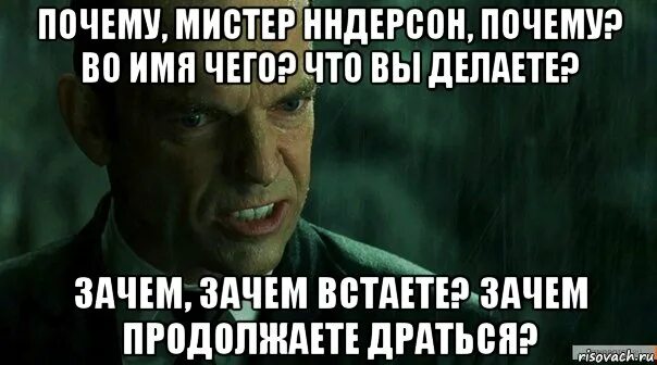 Зачем зачем кто исполняет. Зачем Мистер Андерсон. Почему Мистер Андерсон почему. Зачем вы это делаете Мистер Андерсон. Мистер Андерсон Мем.