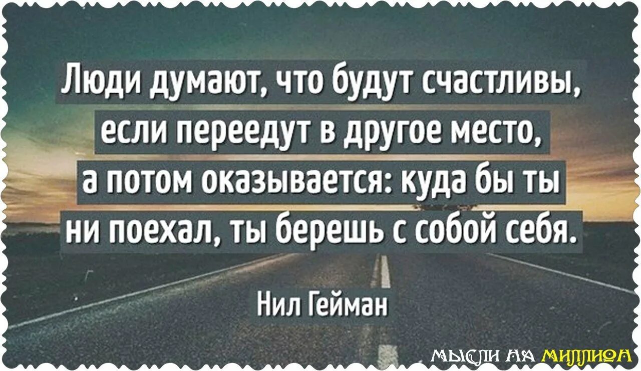 Беру переехал. Люди думают что переехав в другое место будут счастливы. Не убежать от себя. Люди думают что будут счастливы если переедут в другое место. Куда бы ты не уехал ты всегда берешь с собой себя.