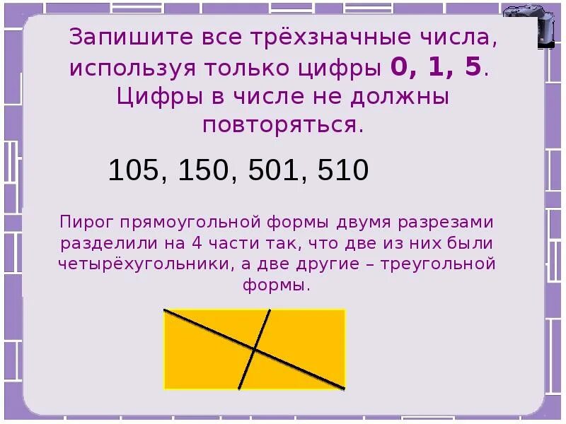 Разделить на 2 формы а. Запишите все трехзначные числа. Пирог прямоугольной формы разделили на 4 части двумя разрезами. Записать числа используя только. Запиши цифрами трехзначные числа.