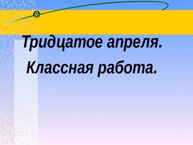 30 апреля 5 14. Тридцатое апреля классная работа. Тридцатое июня классная работа. Тридцатое апреля книга.