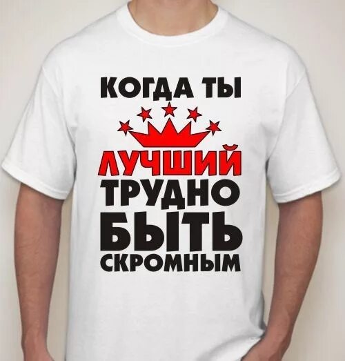 Можно быть скромным. Когда ты лучший трудно быть скромным. футболка лучший мужчина. самый лучший мужчина надпись. футболка с надписью скромный.