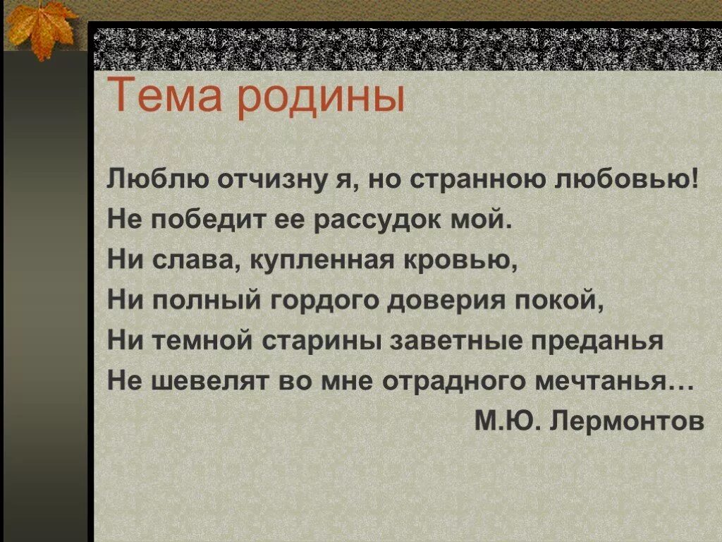 Ни темной старины заветные преданья. Люблю я родину но странною любовью. Люблю Отчизну но странною любовью. Люблю Отчизну я но странною любовью не победит ее рассудок мой. Родина люблю Отчизну я.