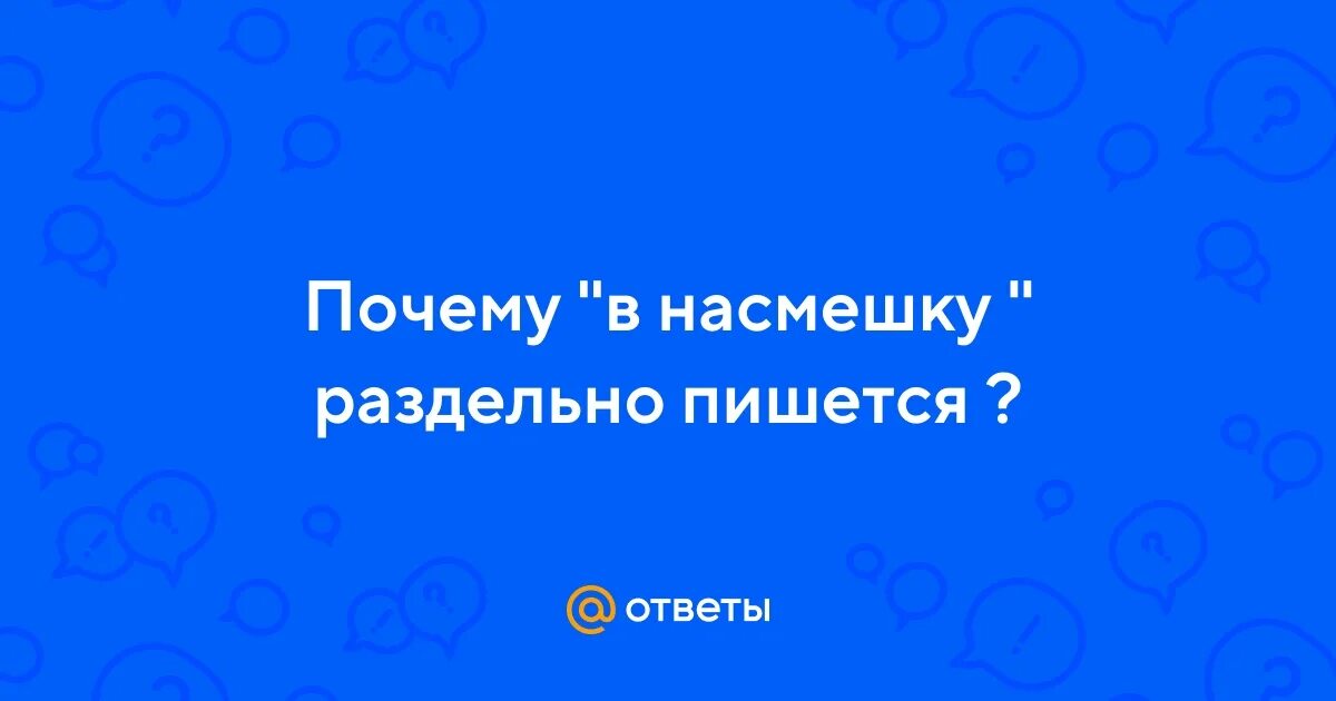 Внасмешку или в насмешку. В насмешку как пишется. насмешка. внасмешку или в насмешку как пишется.