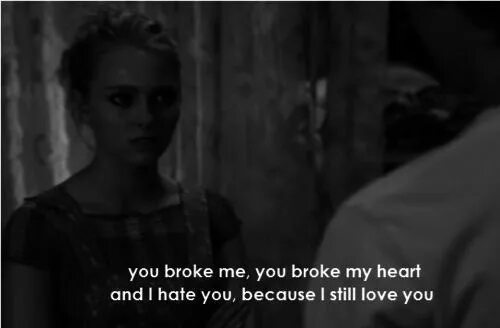 Because i broken. You broke me you broke my Heart and i hate you because i Love you. You broke me you broke my Heart and i hate you because i still Love you песня. You broke me you broke my Heart and i hate you because i Love you дневники вампира. You broke my Heart Fredo.