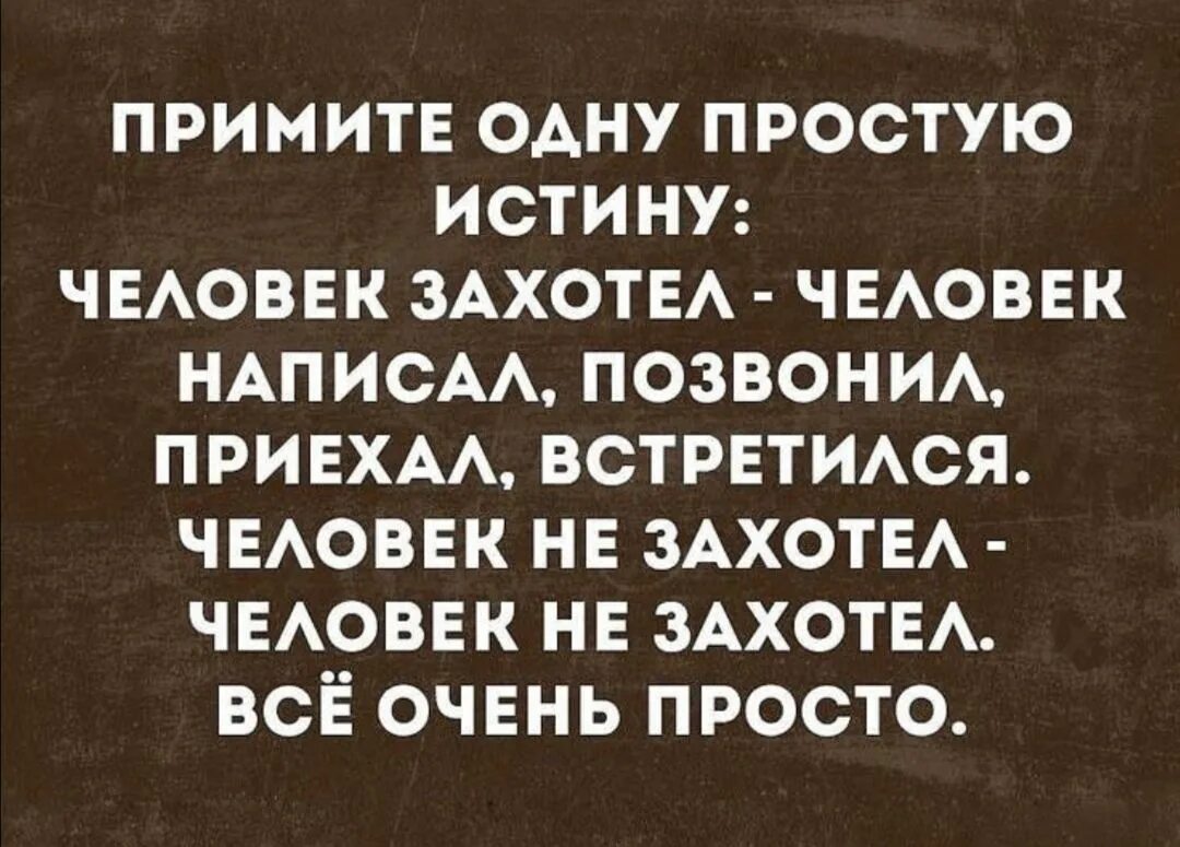 Читать люди истины. Простая истина человек захотел. Человек захотел человек позвонил написал. Простая истина: человек захотел, человек написал. Захотел написал позвонил приехал.